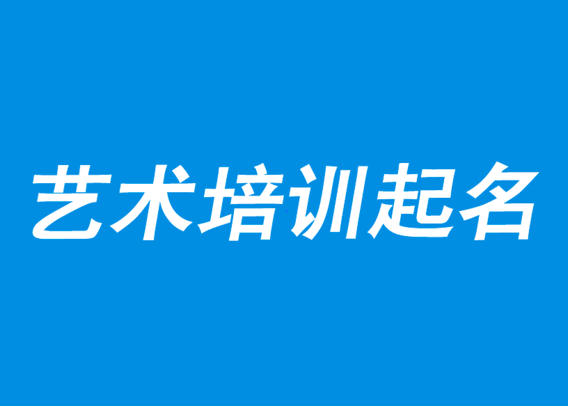 藝術(shù)培訓中心取名-藝術(shù)培訓學校起名-藝術(shù)培訓機構(gòu)創(chuàng)意名字-探鳴公司起名網(wǎng).png