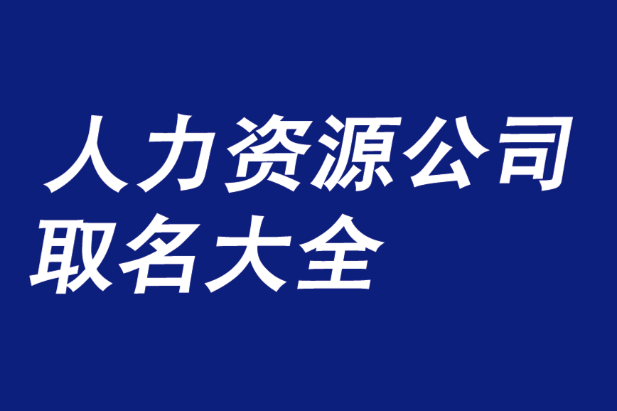 給人力資源公司取名大全冊子-好聽的適合人力資源公司名稱-探鳴公司起名網.png