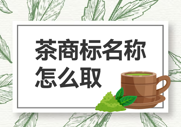 茶商標(biāo)名稱怎么?。咳绾乌A得市場青睞？