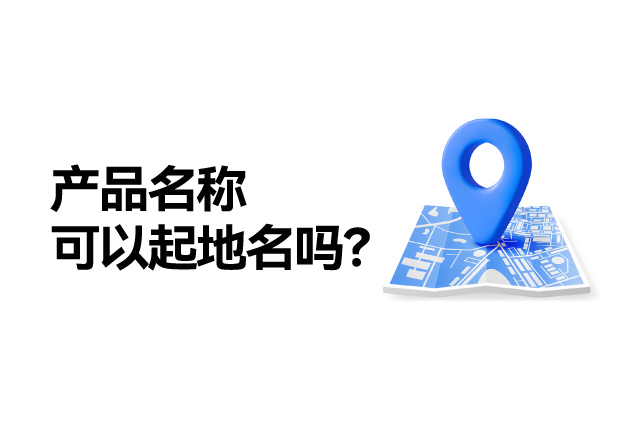 產品名稱取名可以起地名嗎：地名應用的合法性、市場價值及商標注冊策略